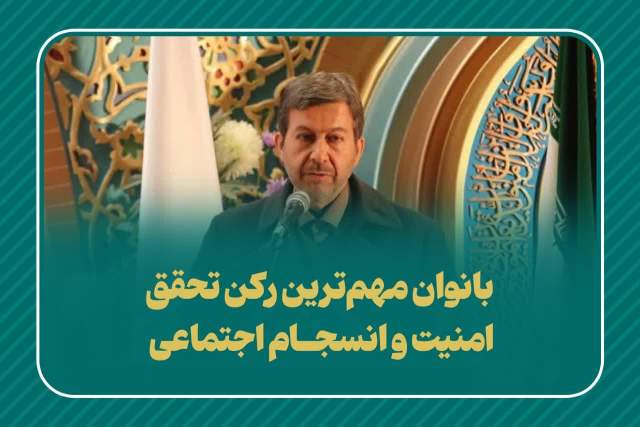 بانوان مهم‌ترین رکن تحقق امنیت و انسجام اجتماعی