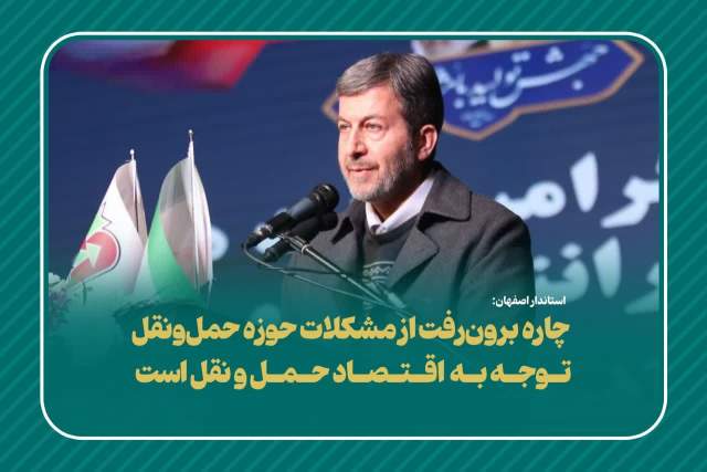 استاندار اصفهان:چاره برون‌رفت از مشکلات حوزه حمل‌ونقل توجه به اقتصاد حمل‌ونقل است